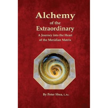 Alchemy of the Extraordinary: A Journey Into the Heart of the Meridian Matrix - Peter Shea L. Ac (Author) Alchemy of the Extraordinary: A Journey Into the Heart of the Meridian Matrix - Peter Shea L. Ac (Author)