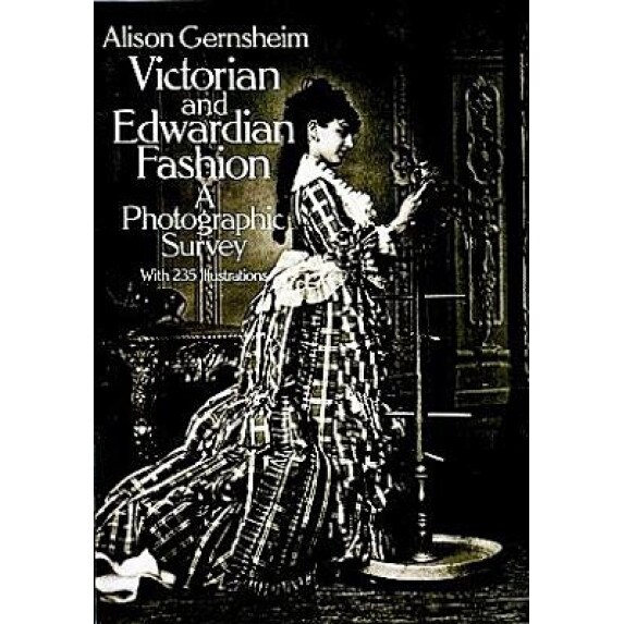 Victorian and Edwardian Fashion: A Photographic Survey, Alison Gernsheim