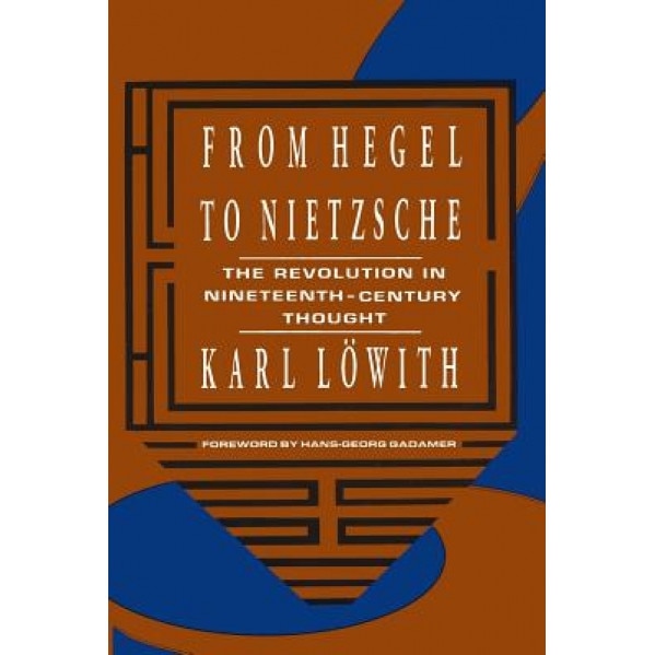 From Hegel to Nietzsche: The Revolution in Nineteenth-Century Thought, Karl Lowith (Author)