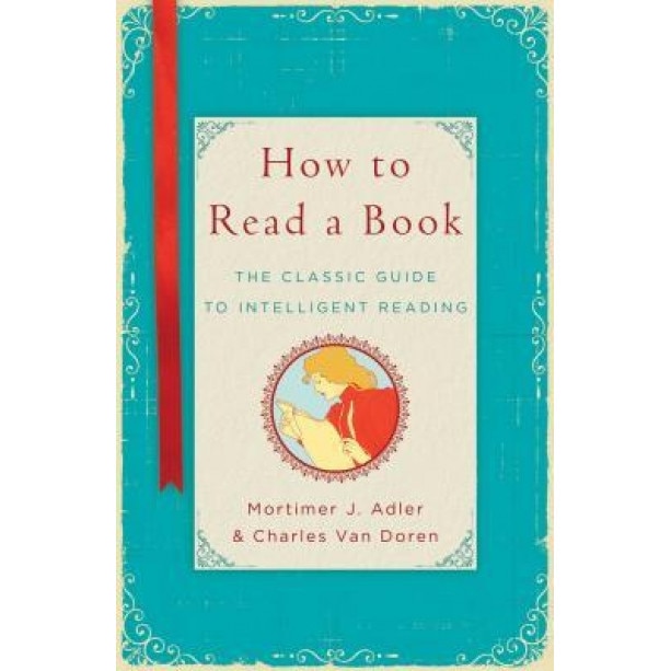 How to Read a Book: The Classic Guide to Intelligent Reading, Mortimer J. Adler (Author)