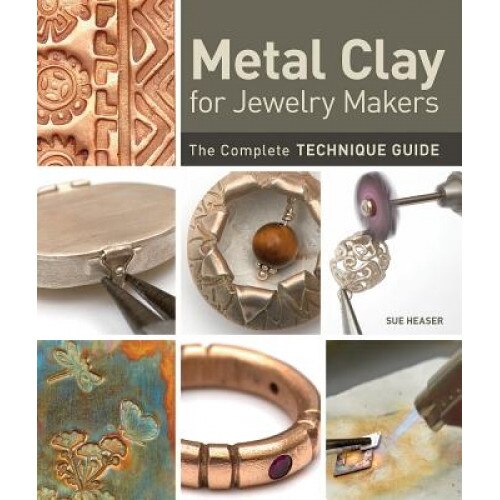 Metal Clay for Jewelry Makers: The Complete Technique Guide, Sue Heaser (Author)