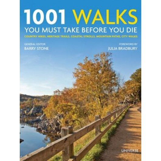 1001 Walks You Must Take Before You Die: Country Hikes, Heritage Trails, Coastal Strolls, Mountain Paths, City Walks, Barry Stone (Editor)