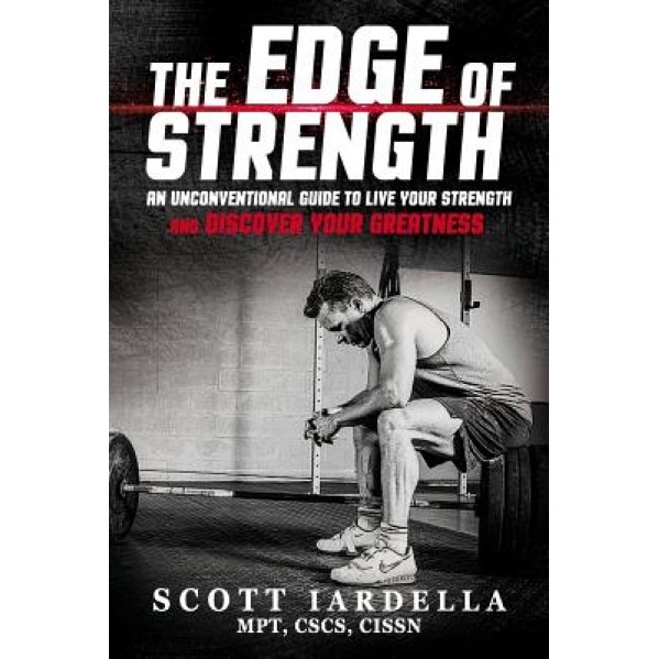 The Edge of Strength: An Unconventional Guide to Live Your Strength and Discover Your Greatness, Scot Iardella (Author)
