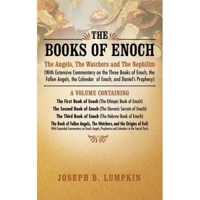 The Books of Enoch: The Angels, the Watchers and the Nephilim (with Extensive Commentary on the Three Books of Enoch, the Fallen Angels, t - Joseph B. Lumpkin (Author)