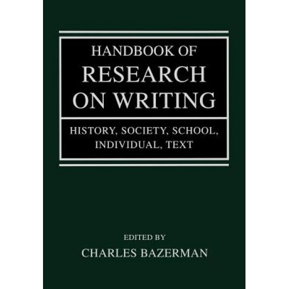Handbook of Research on Writing: History, Society, School, Individual, Text, Charles Bazerman (Editor)