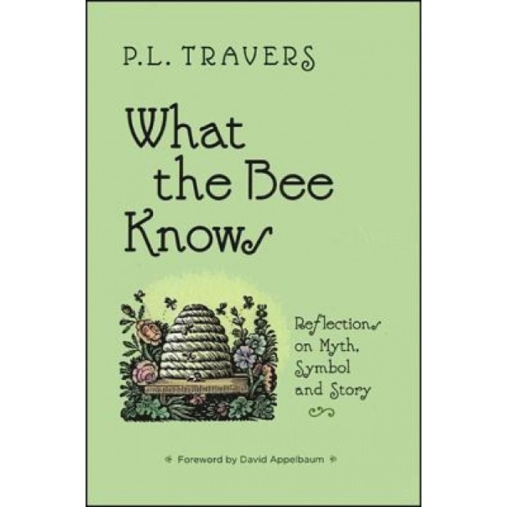What the Bee Knows: Reflections on Myth, Symbol, and Story, P. L. Travers (Author)