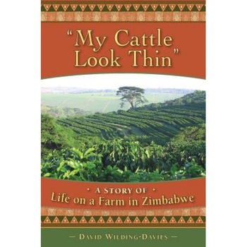 My Cattle Look Thin - A Story of Life on a Farm in Zimbabwe, David Wilding-Davies (Author) My Cattle Look Thin - A Story of Life on a Farm in Zimbabwe, David Wilding-Davies (Author)