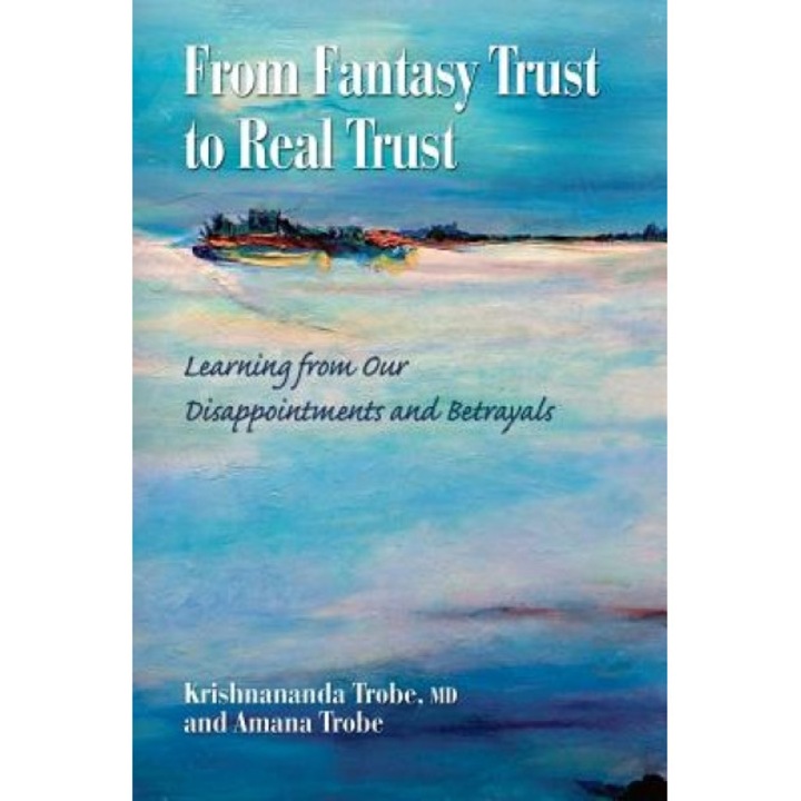 From Fantasy Trust to Real Trust, Dr Krishnananda Trobe MD (Author)