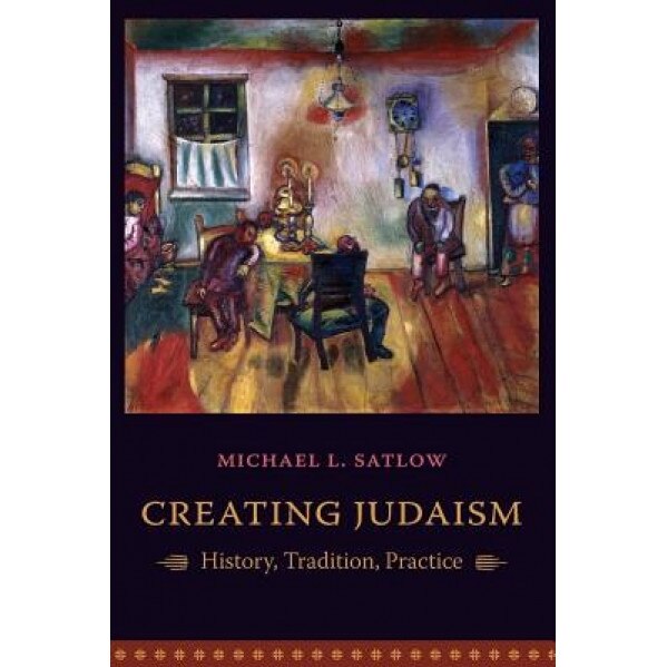 Creating Judaism: History, Tradition, Practice, Michael Satlow (Author)