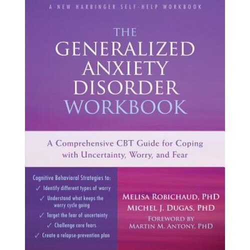 The Generalized Anxiety Disorder Workbook: A Comprehensive CBT Guide for Coping with Uncertainty, Worry, and Fear, Melisa Robichaud (Author)