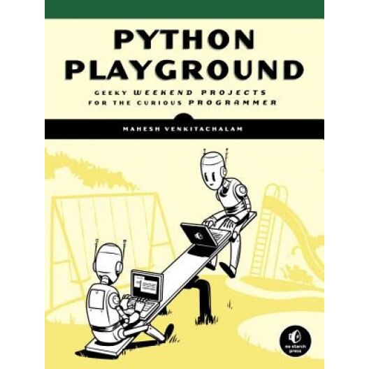 Python Playground: Geeky Projects for the Curious Programmer - Mahesh Venkitachalam (Author)