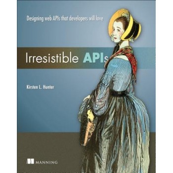 Irresistible APIs: Designing Web APIs That Developers Will Love - Kirsten L. Hunter (Author) Irresistible APIs: Designing Web APIs That Developers Will Love - Kirsten L. Hunter (Author)
