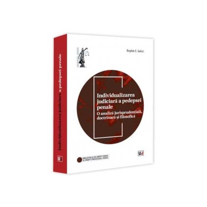 Individualizarea judiciara a pedepsei penale. O analiza jurisprudentiala, doctrinara si filosofica, Bogdan Emil Gubici