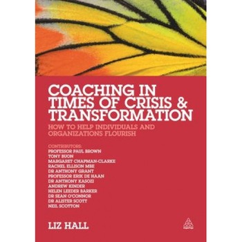 Coaching in Times of Crisis and Transformation: How to Help Individuals and Organizations Flourish - Liz Hall (Editor) Coaching in Times of Crisis and Transformation: How to Help Individuals and Organizations Flourish - Liz Hall (Editor)