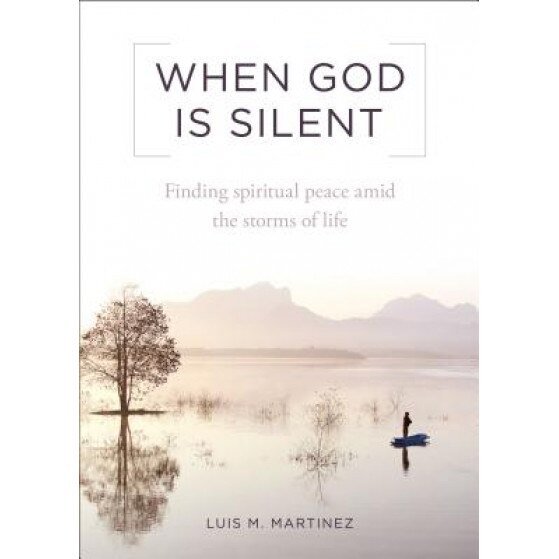 When God Is Silent: Finding Spiritual Peace Amid the Storms of Life, Luis M. Martinez (Author)