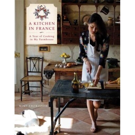 A Kitchen in France: A Year of Cooking in My Farmhouse, Mimi Thorisson (Author)