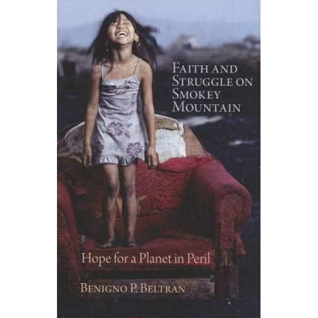 Faith and Struggle on Smokey Mountain: Hope for a Planet in Peril, Benigno P. Beltran (Author)