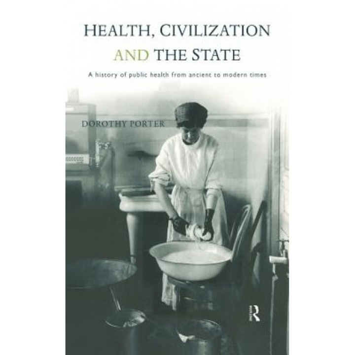 Health, Civilization and the State: A History of Public Health from Ancient to Modern Times, Dorothy Porter (Author)