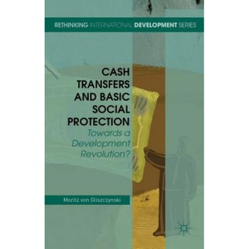 Cash Transfers and Basic Social Protection: Towards a Development Revolution? - Moritz Von Gliszczynski (Author) Cash Transfers and Basic Social Protection: Towards a Development Revolution? - Moritz Von Gliszczynski (Author)