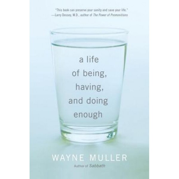 A Life of Being, Having, and Doing Enough, Wayne Muller (Author)