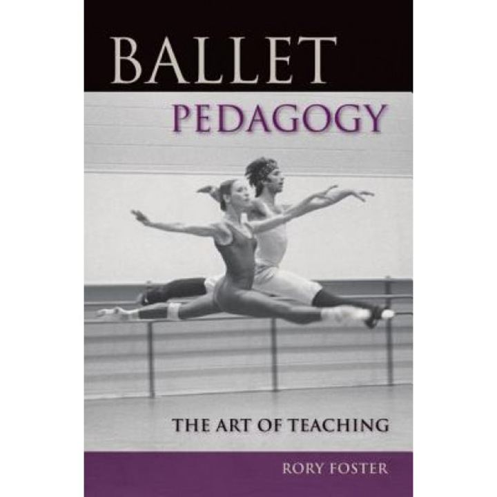 Ballet Pedagogy: The Art of Teaching, Rory Foster