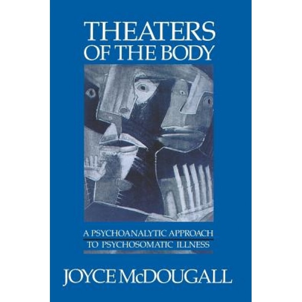 Theaters of the Body: A Psychoanalytic Approach to Psychosomatic Illness - Joyce McDougall (Author)