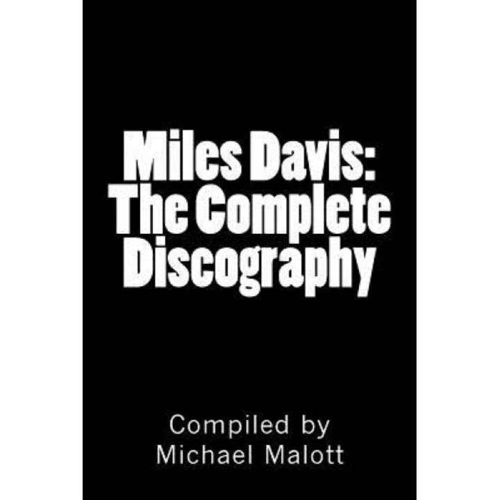 Miles Davis: The Complete Discography: Seventy Years of Historic Jazz Recordings, Michael Malott (Author)