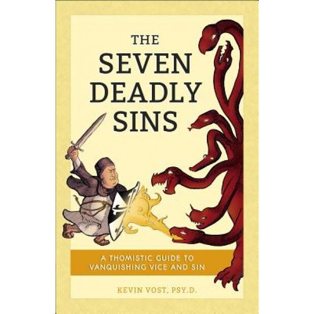 The Seven Deadly Sins: A Thomistic Guide to Vanquishing Vice and Sin, Kevin, PhD Vost (Author)