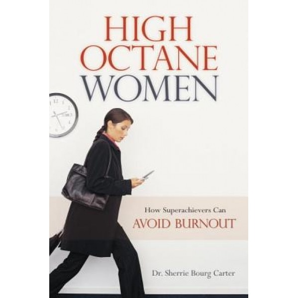 High-Octane Women: How Superachievers Can Avoid Burnout, Sherrie Bourg Carter