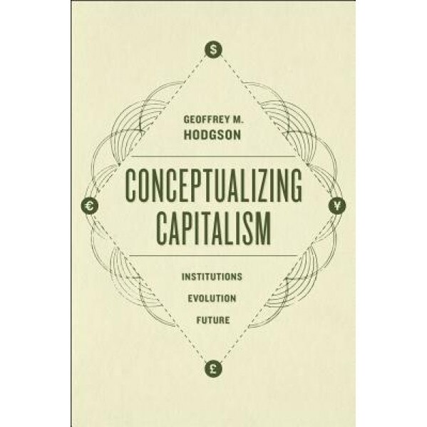 Conceptualizing Capitalism: Institutions, Evolution, Future - Geoffrey M. Hodgson (Author)