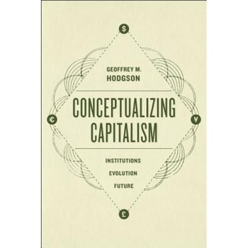 Conceptualizing Capitalism: Institutions, Evolution, Future - Geoffrey M. Hodgson (Author) Conceptualizing Capitalism: Institutions, Evolution, Future - Geoffrey M. Hodgson (Author)