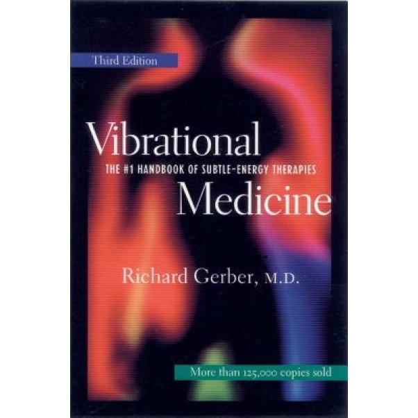 Vibrational Medicine: The #1 Handbook for Subtle-Energy Therapies, Richard Gerber