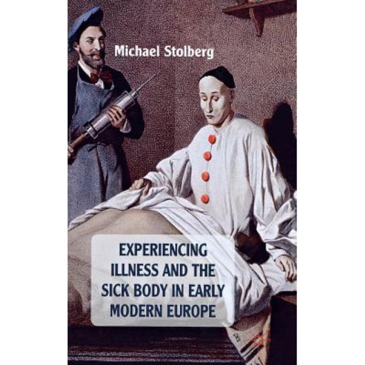 Experiencing Illness and the Sick Body in Early Modern Europe, Michael Stolberg (Author)