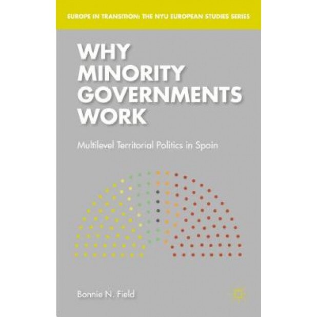 Why Minority Governments Work: Multilevel Territorial Politics in Spain, Bonnie N., Dr Field (Author)