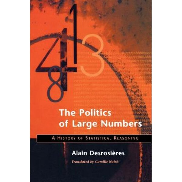 The Politics of Large Numbers: A History of Statistical Reasoning, Alain Desrosieres (Author)