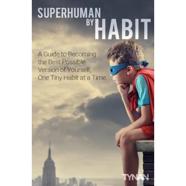 Superhuman by Habit: A Guide to Becoming the Best Possible Version of Yourself, One Tiny Habit at a Time, Tynan (Author)