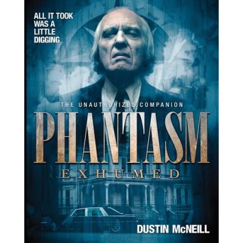 Phantasm Exhumed: The Unauthorized Companion, Dustin McNeill (Author)