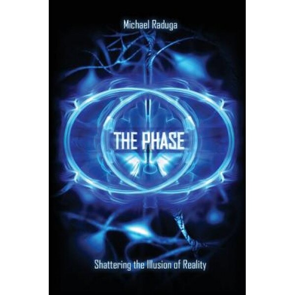 The Phase: Shattering the Illusion of Reality, Michael Raduga (Author)