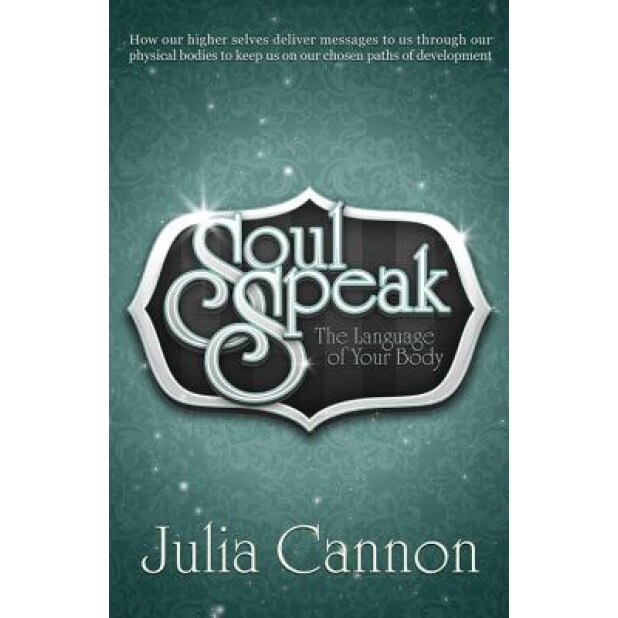 Soul Speak: The Language of Your Body - Julia Cannon (Author)
