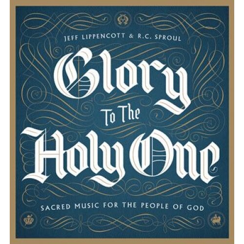 Glory to the Holy One: Sacred Music for the People of God, R. C. Sproul (Author)