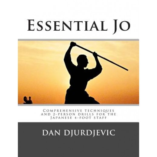 Essential Jo: Comprehensive Techniques and 2-Person Drills for the Japanese 4-Foot Staff, MR Dan Djurdjevic (Author)
