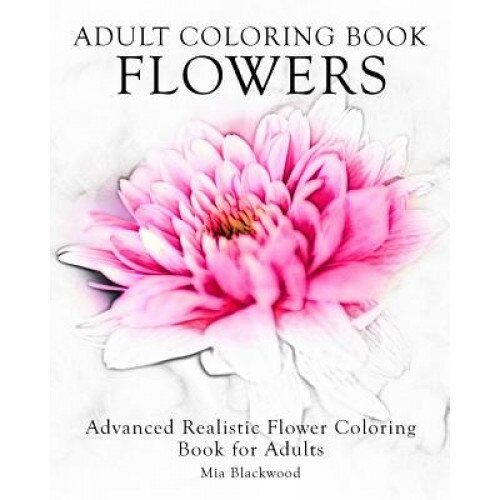 Adult Coloring Book Flowers: Advanced Realistic Flowers Coloring Book for Adults, Mia Blackwood (Author)
