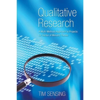 Qualitative Research: A Multi-Methods Approach to Projects for Doctor of Ministry Theses, Tim Sensing (Author) Qualitative Research: A Multi-Methods Approach to Projects for Doctor of Ministry Theses, Tim Sensing (Author)