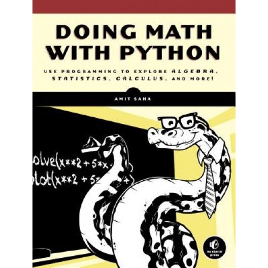 Doing Math with Python: Use Programming to Explore Algebra, Statistics, Calculus, and More!, Amit Saha (Author)