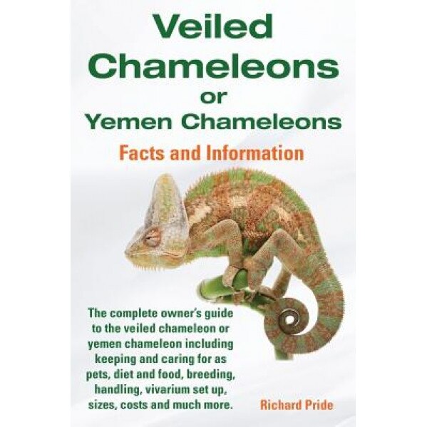 Veiled Chameleons or Yemen Chameleons Complete Owner's Guide Including Facts and Information on Caring for as Pets, Breeding, Diet, Food, Vivarium Set, Richard Pride (Author)
