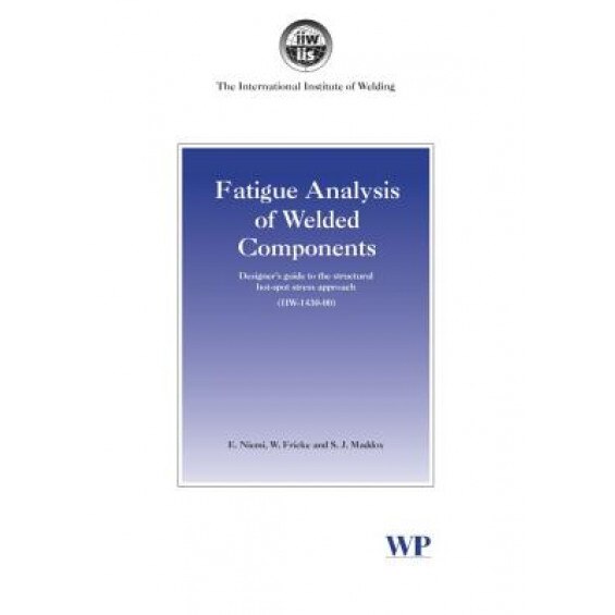 Fatigue Analysis of Welded Components: Designer S Guide to the Structural Hot-Spot Stress Approach, Erkki Niemi (Author)