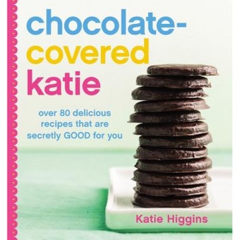 Chocolate-Covered Katie: Over 80 Delicious Recipes That Are Secretly Good for You, Katie Higgins (Author) Chocolate-Covered Katie: Over 80 Delicious Recipes That Are Secretly Good for You, Katie Higgins (Author)