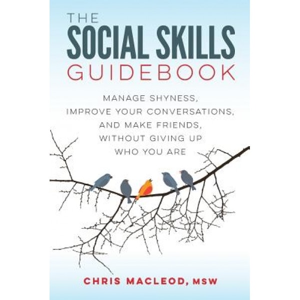 The Social Skills Guidebook: Manage Shyness, Improve Your Conversations, and Make Friends, Without Giving Up Who You Are - Chris MacLeod (Author)