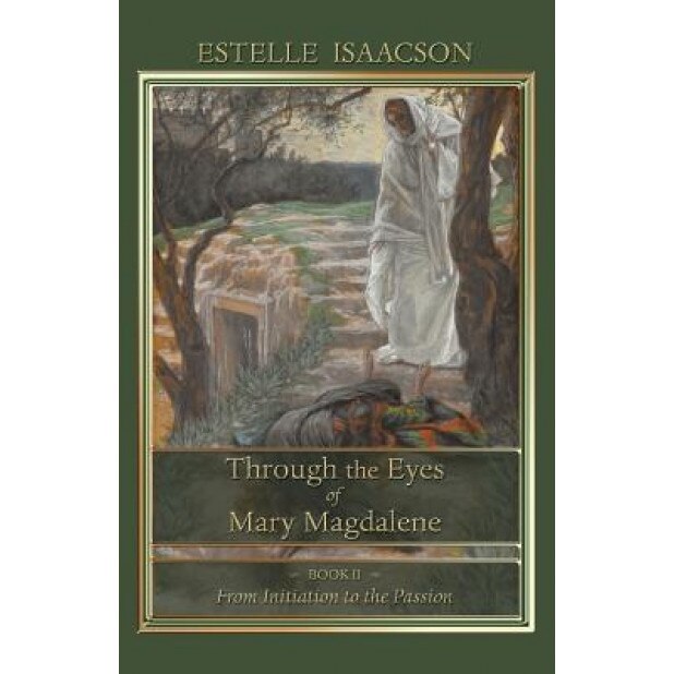 Through the Eyes of Mary Magdalene: From Initiation to the Passion, Estelle Isaacson (Author)