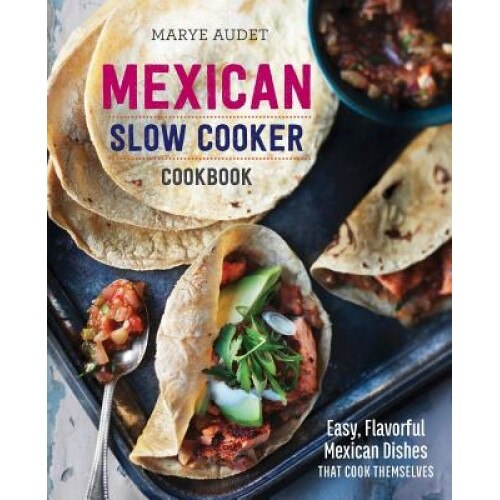 Mexican Slow Cooker Cookbook: Easy, Flavorful Mexican Dishes That Cook Themselves, Marye Audet (Author)